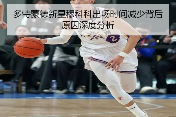 多特蒙德新星穆科科出场时间减少背后原因深度分析
